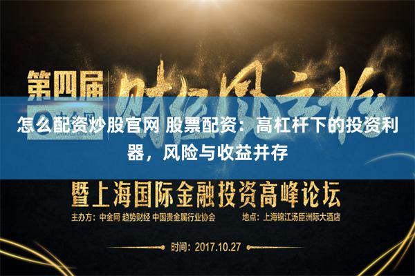 怎么配资炒股官网 股票配资：高杠杆下的投资利器，风险与收益并存